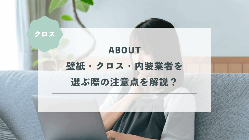 壁紙・クロス・内装業者を選ぶ際の注意点を解説