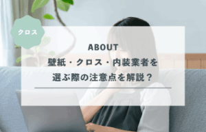 壁紙・クロス・内装業者を選ぶ際の注意点を解説