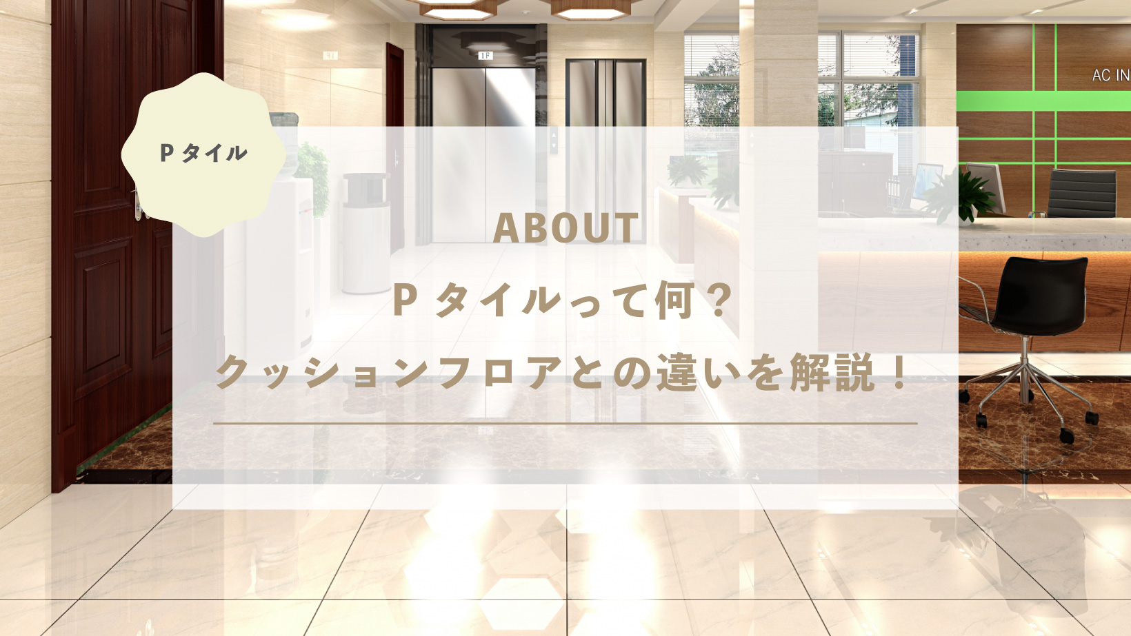 Pタイルって何？クッションフロアとの違いを解説！