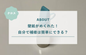 壁紙がめくれた！自分で補修は簡単にできる？
