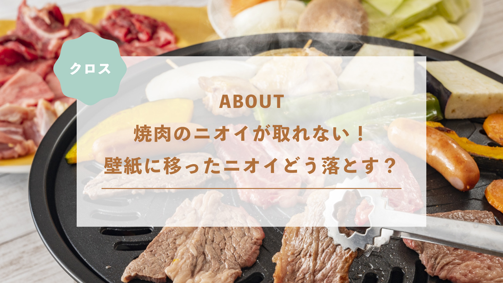 焼肉の匂いが取れない！壁紙に移ったニオイどう落とす？