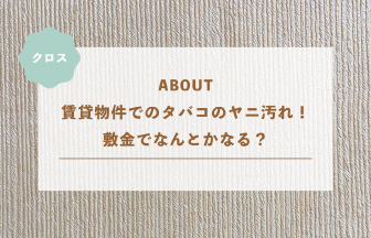 賃貸物件でのタバコのヤニ汚れ！敷金でなんとかなる？